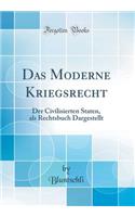 Das Moderne Kriegsrecht: Der Civilisierten Staten, als Rechtsbuch Dargestellt (Classic Reprint)