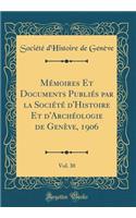 Mï¿½moires Et Documents Publiï¿½s Par La Sociï¿½tï¿½ d'Histoire Et d'Archï¿½ologie de Genï¿½ve, 1906, Vol. 30 (Classic Reprint)