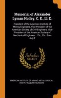 Memorial of Alexander Lyman Holley, C. E., Ll. D.: President of the American Institute of Mining Engineers, Vice-President of the American Society of Civil Engineers, Vice-President of the American S