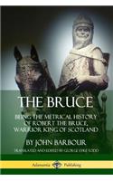 The Bruce: Being the Metrical History of Robert the Bruce, Warrior King of Scotland