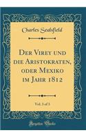 Der Virey und die Aristokraten, oder Mexiko im Jahr 1812, Vol. 3 of 3 (Classic Reprint)