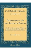 Denkschrift für den Beitritt Badens: Zu dem Zwischen Preussen, Bayern, Würtemberg, den Beiden Hessen und Mehren Andern Deutschen Staaten Abgeschlossenen Zollverein (Classic Reprint)