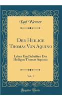 Der Heilige Thomas Von Aquino, Vol. 1: Leben Und Schriften Des Heiligen Thomas Aquinas (Classic Reprint)