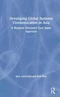 Developing Global Business Communication in Asia: A Business Simulated Case Study Approach