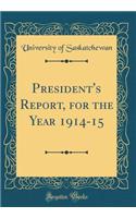 President's Report, for the Year 1914-15 (Classic Reprint)