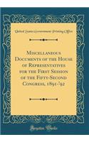 Miscellaneous Documents of the House of Representatives for the First Session of the Fifty-Second Congress, 1891-'92 (Classic Reprint)