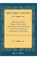 Minutes of the Twenty-Ninth and Thirtieth Annual Session of the Union Baptist Association 1864-1865: Held With the Fellowship and South Carolina Churches, 1864-65 (Classic Reprint)