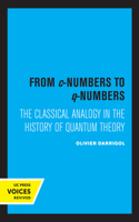 From c-Numbers to q-Numbers: The Classical Analogy in the History of Quantum Theory Volume 8
