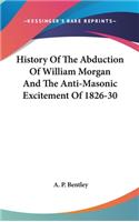 History Of The Abduction Of William Morgan And The Anti-Masonic Excitement Of 1826-30
