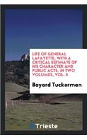 Life of General Lafayette, with a Critical Estimate of His Character and Public Acts;