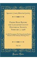 Papers Read Before the Lancaster County Historical Society, February 7, 1908, Vol. 12: An Old Newspaper; The Pennsylvania Dutch; Minutes of the February Meeting; No; 2 (Classic Reprint)