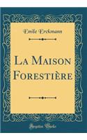 La Maison Forestière (Classic Reprint)