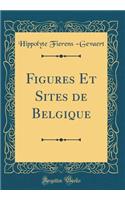 Figures Et Sites de Belgique (Classic Reprint)