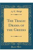 The Tragic Drama of the Greeks (Classic Reprint)