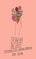 Drawing On Grief: Volume 1 Exploring loss through creativity(Drawing on...)