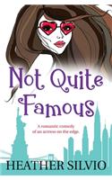 Not Quite Famous: A romantic comedy of an actress on the edge