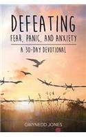 Defeating Fear, Panic, and Anxiety - A 30-day Devotional