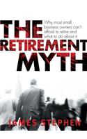 The Retirement Myth: Why Most Small Business Owners Can't Afford to Retire and What to Do about It