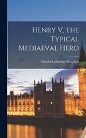 Henry V [microform], the Typical Mediaeval Hero