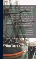 First Three English Books on America -1555 A. D.. Being Chiefly Translations, Compilations, &c., by Richard Eden, From the Writings, Maps, &c. of Pietro Martire, of Anghiera (1455-1526) ... Sebastian Münster, the Cosmographer...