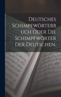 Deutsches Schimpfwörterbuch oder die Schimpfwörter der Deutschen.