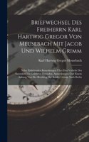 Briefwechsel Des Freiherrn Karl Hartwig Gregor Von Meusebach Mit Jacob Und Wilhelm Grimm