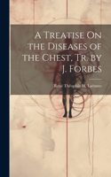 Treatise On the Diseases of the Chest, Tr. by J. Forbes