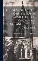 Adventures of a Gentleman in Search of the Church of England. [By C. A. A. Craven.]