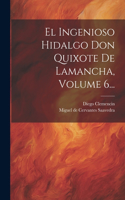 Ingenioso Hidalgo Don Quixote De Lamancha, Volume 6...