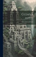 Guiana: British, Dutch, and French