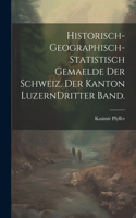 Historisch-geographisch-statistisch Gemaelde der Schweiz. Der Kanton Luzern Dritter Band.