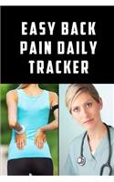 Easy Back Pain Daily Tracker: Use This Daily Undated Pain Tracking Notebook To Document Signs and Symptoms, Take To Your Doctor's Appointments, Hospital Stays or Better Pain Mana