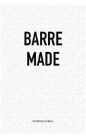 Barre Made: A 6x9 Inch Notebook Softcover Matte Cover Diary With 120 Blank Lined Pages