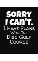 Sorry I Can't I Have Plans With The Disc Golf Course