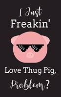 I Just Freakin' Love Thug Pig Problem?: Funny Gift For Pug Lover, Paperback Notebook