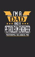 I'm a Dad and a Petroleum Engineer Nothing Scares Me: 6x9 inches blank notebook, 120 Pages, Composition Book and Journal, funny gift for your favorite Dad and Petroleum Engineer