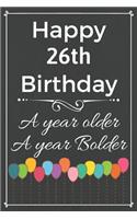 Happy 26th Birthday A Year Older A Year Bolder: Cute 26th Birthday Balloon Card Quote Journal / Notebook / Diary / Greetings / Appreciation Gift (6 x 9 - 110 Blank Lined Pages)