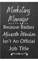 Marketing Manager Because Bad Ass Miracle Worker Isn't An Official Job Title: Journal - Lined Notebook to Write In - Appreciation Thank You Novelty Gift