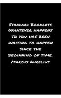 Standard Booklets Whatever Happens to You Has Been Waiting to Happen Since The Beginning Of Time Marcus Aurelius