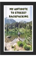 My Antidote To Stress? Backpacking: Themed Novelty Lined Notebook / Journal To Write In Perfect Gift Item (6 x 9 inches)