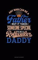 Any Man Can Be a Father But It Takes Someone Special to Be a Rottweiler Daddy: Mileage Log Book(1414 Mileage Log Book)
