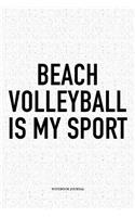 Beach Volleyball Is My Sport: A 6x9 Inch Matte Softcover Diary Notebook with 120 Blank Lined Pages and a Funny Gaming Sports Cover Slogan