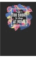 Life's Too Short to Stay at Home: Dotted Bullet Notebook (6 X 9 - 120 Pages) Travelling Notebook for Gift / Daily Activity Journals / Diary