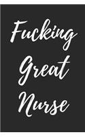 Fucking Great Nurse: Blank Lined Journal Notebook, Nurse Graduation Gifts, Congratulations Gift for Nursing Graduates, Gift Idea for BSN LVN RN CNA Students Graduating (