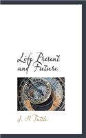Life Present and Future