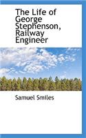 The Life of George Stephenson, Railway Engineer