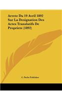 Arrete Du 19 Avril 1892 Sur La Designation Des Actes Translatifs De Propriete (1892)