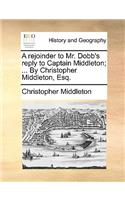 A Rejoinder to Mr. Dobb's Reply to Captain Middleton; ... by Christopher Middleton, Esq.