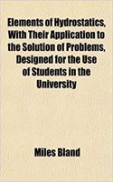 Elements of Hydrostatics, with Their Application to the Solution of Problems, Designed for the Use of Students in the University: (English)