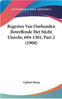 Regesten Van Oorkonden Betreffende Het Sticht Utrecht, 694-1301, Part 2 (1908)